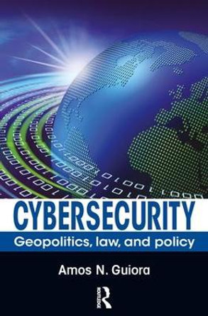 Cybersecurity: Geopolitics, Law, and Policy by Amos N. Guiora