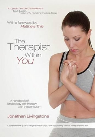 The Therapist within You: A Handbook of Kinesiology Self-Therapy with the Pendulum by Jonathan Livingstone 9780956317902