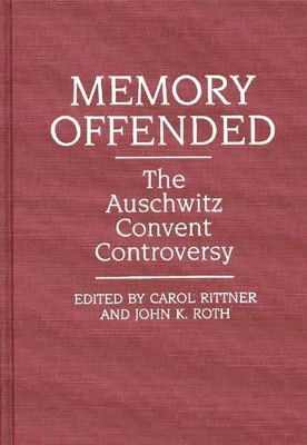 Memory Offended: The Auschwitz Convent Controversy by Carol Ann Rittner 9780275936068