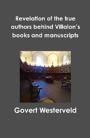 Revelation of the true authors behind Villalon’s books and manuscripts by Govert Westerveld 9780244564483