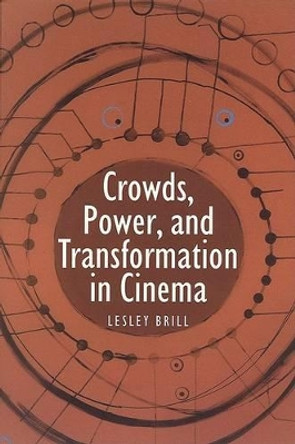 Crowds, Power, and Transformation in Cinema by Lesley Brill 9780814332757