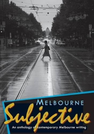 Melbourne Subjective - An Anthology of Contemporary Melbourne Writing by Patricia Poppenbeek 9780992540807