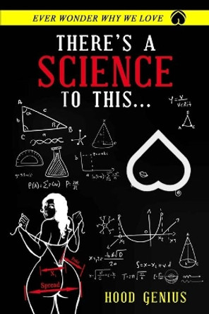 There's A Science To This...: Ever wonder why we love by Hood Genius 9780578982014