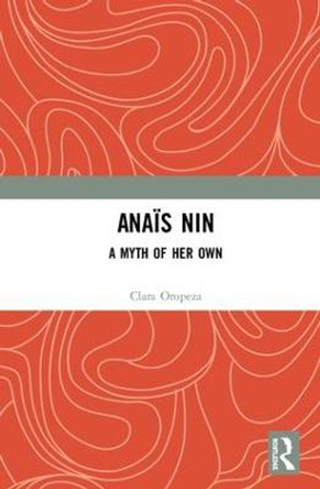 Anais Nin: A Myth of Her Own by Clara Oropeza