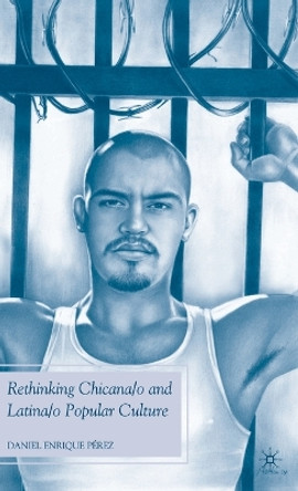 Rethinking Chicana/o and Latina/o Popular Culture by Daniel Enrique Perez 9780230616066