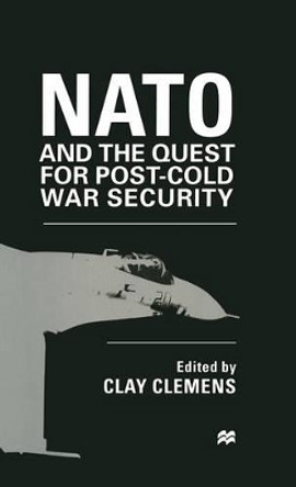 NATO and the Quest for Post-Cold War Security by Clay Clemens 9780333716410