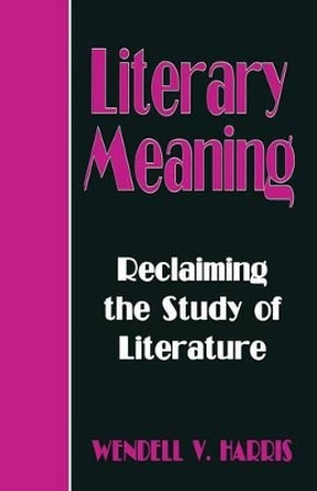 Literary Meaning: Reclaiming the Study of Literature by Wendell V. Harris 9780333640159