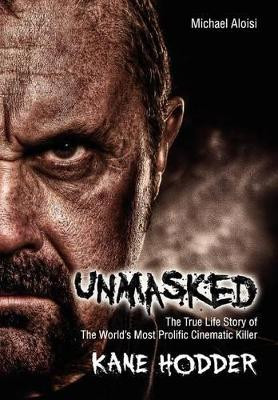 Unmasked: The True Story of The World's Most Prolific, Cinematic Killer by Michael Aloisi 9780985214609