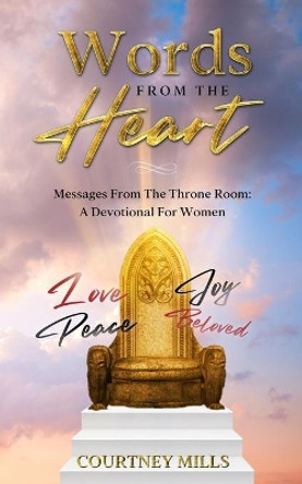 Words From The Heart: Messages From The Throne Room by Courtney Mills 9780578919171