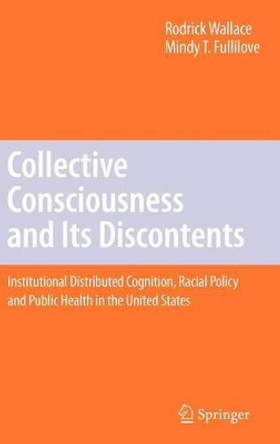 Collective Consciousness and Its Discontents:: Institutional distributed cognition, racial policy, and public health in the United States by Rodrick Wallace 9780387767642