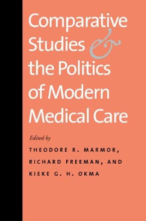 Comparative Studies and the Politics of Modern Medical Care by Theodore R. Marmor 9780300149838