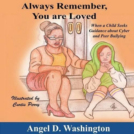 Always Remember You Are Loved: When a Child Seeks Guidance on Cyber and Peer Bullying by Angel D Washington 9780986004117