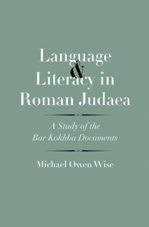 Language and Literacy in Roman Judaea: A Study of the Bar Kokhba Documents by Michael Owen Wise 9780300204537