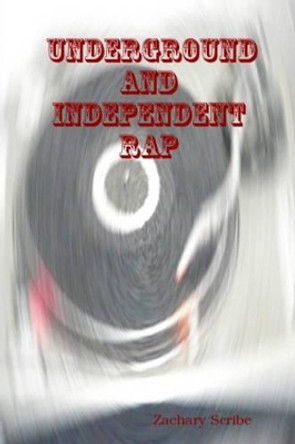 Underground and Independent Rap by Zachary Scribe 9780615153490