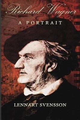 Richard Wagner - A Portrait by Lennart Svensson 9780994252517