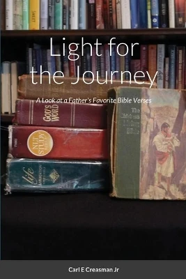 Light for the Journey: A Look at a Father's Favorite Bible Verses by Carl E Creasman, Jr 9780981463872