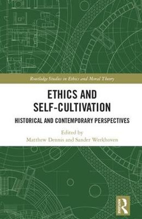 Ethics and Self-Cultivation: Historical and Contemporary Perspectives by Matthew Dennis