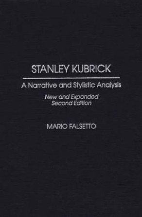 Stanley Kubrick: A Narrative and Stylistic Analysis Mario Falsetto 9780275969745