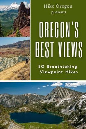 Oregon's Best Views: 50 Breathtaking Viewpoint Hikes by Hike Oregon 9781006331466
