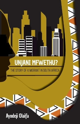 Unjani Mfwethu?: The Story of a Migrant in South Africa by Ayodeji Olaifa 9780620929585
