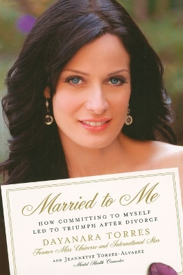 Married to Me: How Committing to Myself Led to Triumph After Divorce by Dayanara Torres 9780451226464