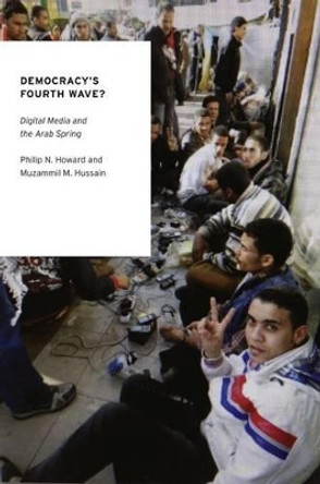 Democracy's Fourth Wave?: Digital Media and the Arab Spring by Philip N. Howard 9780199936977