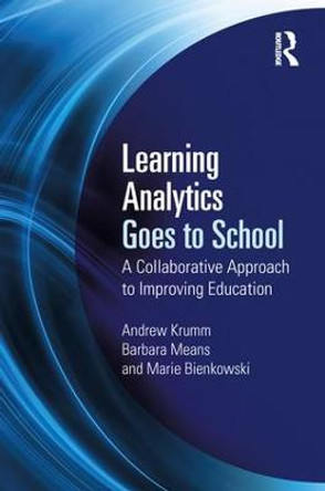 Learning Analytics Goes to School: A Collaborative Approach to Improving Education by Andrew Krumm