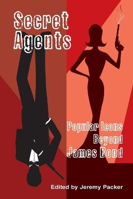 Secret Agents: Popular Icons Beyond James Bond Jeremy Packer 9780820486697