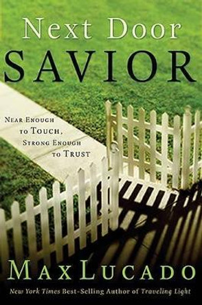 Next Door Savior: Near Enough to Touch, Strong Enough to Trust by Max Lucado 9780849913365