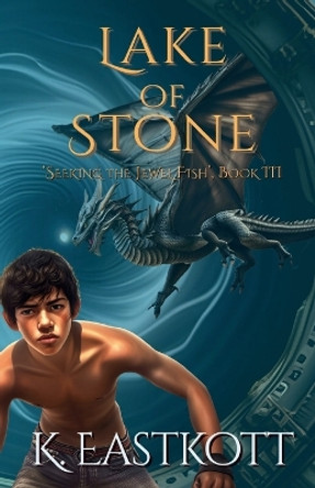 Lake of Stone: Book III of the Jewel Fish Chronicles by K. Eastkott 9780957655195