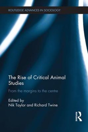 The Rise of Critical Animal Studies: From the Margins to the Centre by Nik Taylor