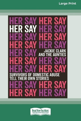 Her Say: Survivors of Domestic Abuse Tell Their Own Stories [16pt Large Print Edition] by Jackie Clark 9780369387219