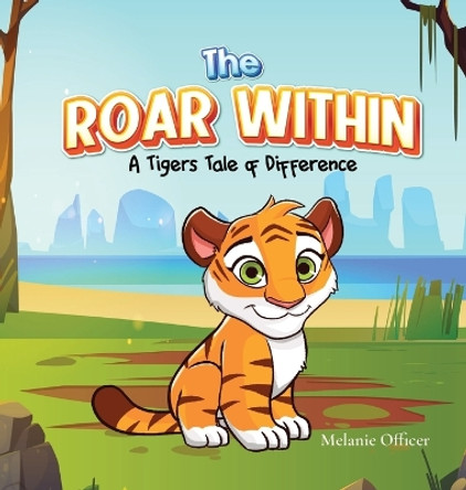 The Roar Within: A Tigers Tale of Difference by Melanie Officer 9780646882307 The Roar Within: A Tigers Tale of Difference by Melanie Officer 9780646882307
