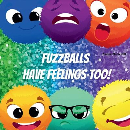 Fuzzballs Have Feelings Too!: Learning Emotions and Feelings in a Fun Way, Kids Book About Emotions by Amber M Hill 9781088055755