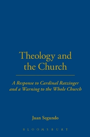Theology and the Church: Response to Cardinal Ratzinger and a Warning to the Whole Church by Juan Luis Segundo 9780062547040