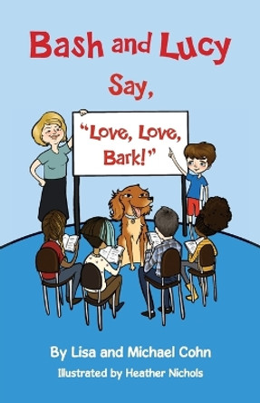 Bash and Lucy Say, Love, Love, Bark! by Lisa Cohn 9780692295663
