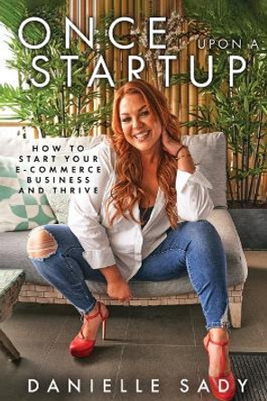 Once Upon A Startup: How to Start Your e-Commerce Business and Thrive by Danielle Sady 9780645627800