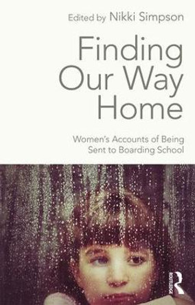 Finding Our Way Home: Women's Accounts of Being Sent to Boarding School by Nikki Simpson