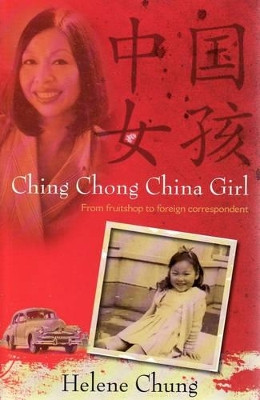 Ching Chong China Girl: From fruitshop to foreign correspondent by Helene Chung 9780733322914