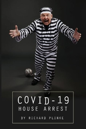 Covid-19 House Arrest by Richard Plinke 9780988876422