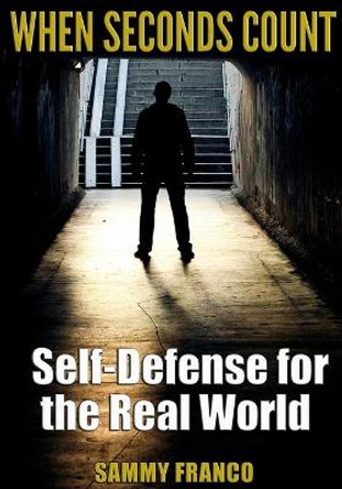 When Seconds Count: Self-Defense for the Real World by Sammy Franco 9780989038270