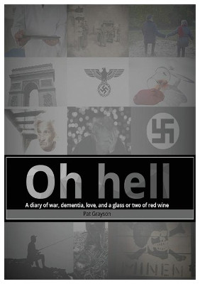 Oh Hell A diary of war, dementia, love, and a glass or two of red wine. by Pat Grayson 9780992433741
