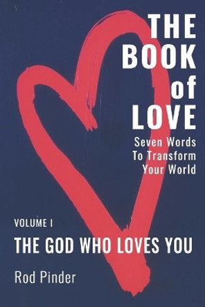 The Book of Love: Seven Words That Will Transform Your World by Rod Pinder 9780991538935