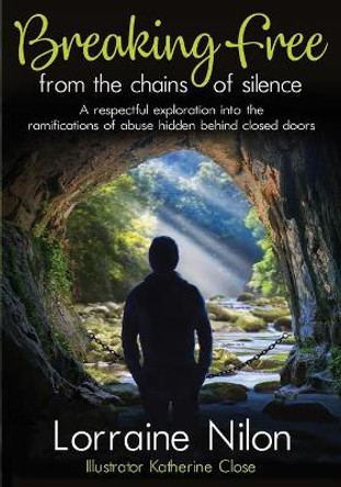 Breaking Free from the Chains of Silence: A Respectful Exploration Into the Ramifications of Paedophilic Abuse by Lorraine Nilon 9780992281748