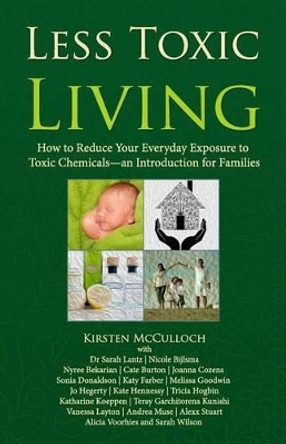 Less Toxic Living: How to Reduce Your Everyday Exposure to Toxic Chemicals-An Introduction For Families by Joanna Cozens 9780992369903