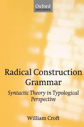 Radical Construction Grammar: Syntactic Theory in Typological Perspective by William Croft 9780198299547