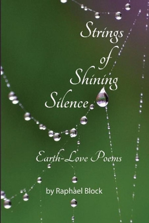 Strings of Shining Silence: Earth-Love Poems by Raphael Block 9780998146904