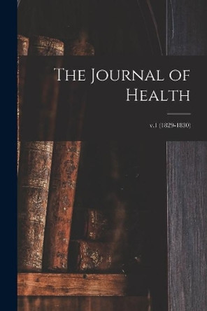 The Journal of Health; v.1 (1829-1830) by Anonymous 9781013804939