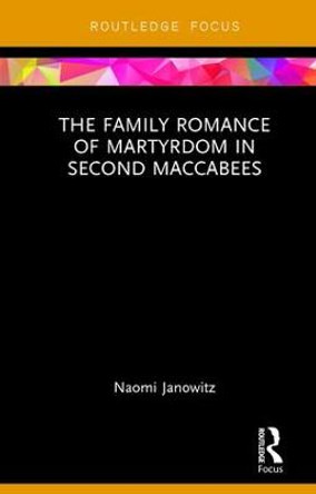 The Family Romance of Martyrdom in Second Maccabees by Naomi Janowitz