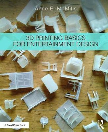 3D Printing Basics for Entertainment Design by Anne E. McMills